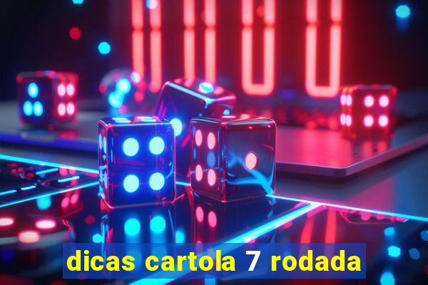 dicas cartola 7 rodada