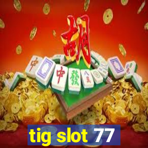 tig slot 77