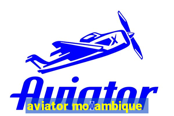 aviator mo莽ambique