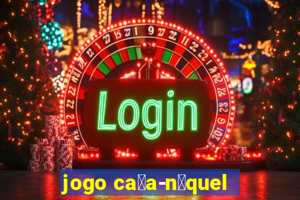 jogo ca莽a-n铆quel