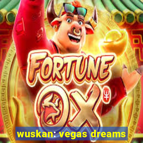 wuskan: vegas dreams