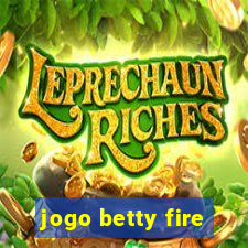 jogo betty fire