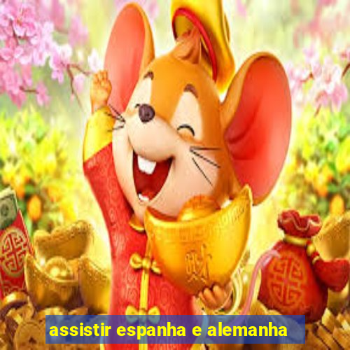 assistir espanha e alemanha