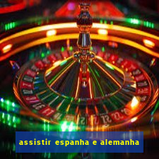 assistir espanha e alemanha