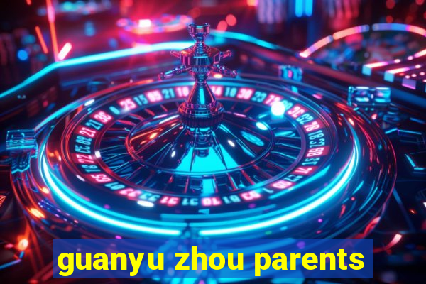 guanyu zhou parents