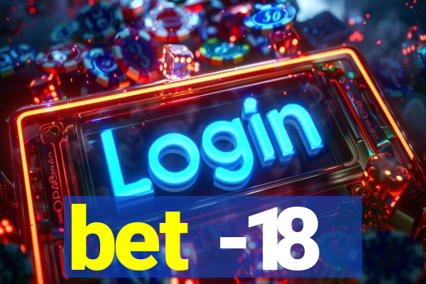 bet -18