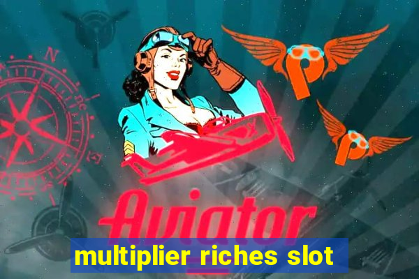 multiplier riches slot