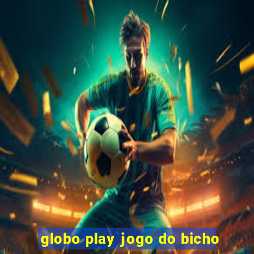 globo play jogo do bicho