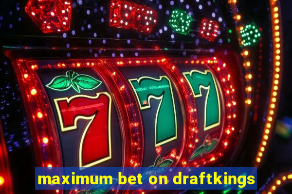 maximum bet on draftkings