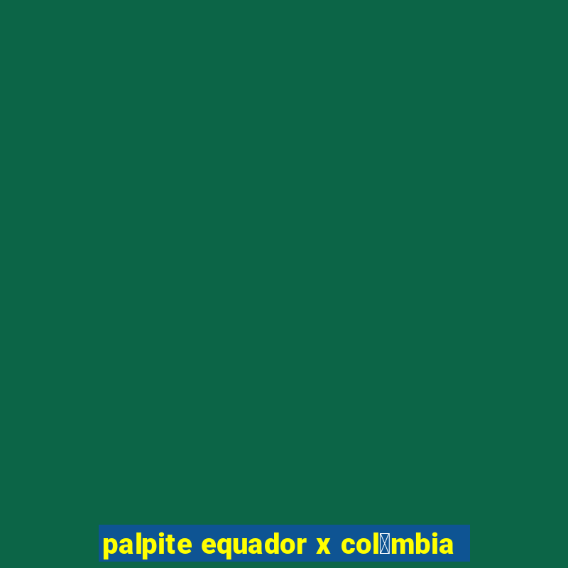 palpite equador x col么mbia