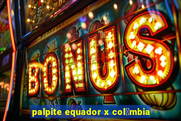 palpite equador x col么mbia