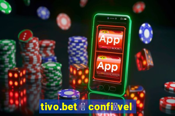 tivo.bet 茅 confi谩vel