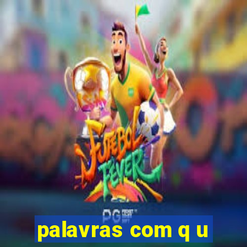 palavras com q u