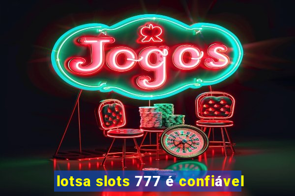 lotsa slots 777 é confiável