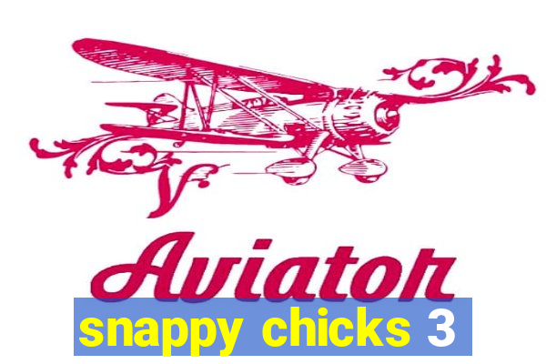 snappy chicks 3