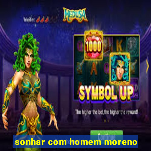 sonhar com homem moreno