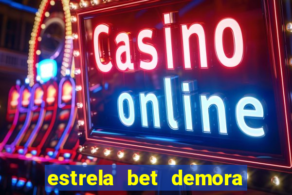 estrela bet demora para pagar