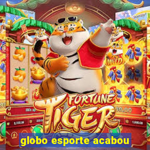 globo esporte acabou