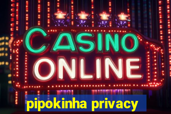 pipokinha privacy