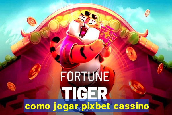 como jogar pixbet cassino