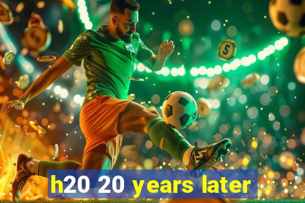 h20 20 years later