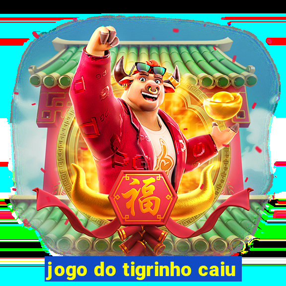 jogo do tigrinho caiu