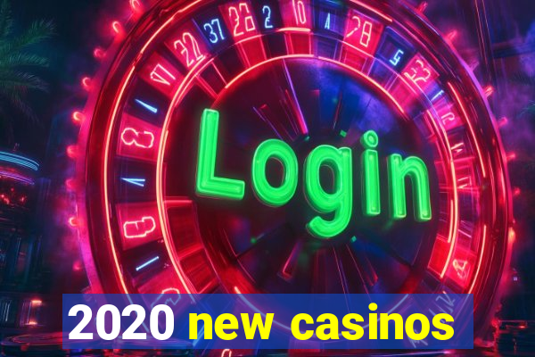 2020 new casinos