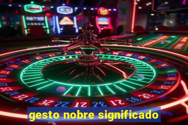 gesto nobre significado