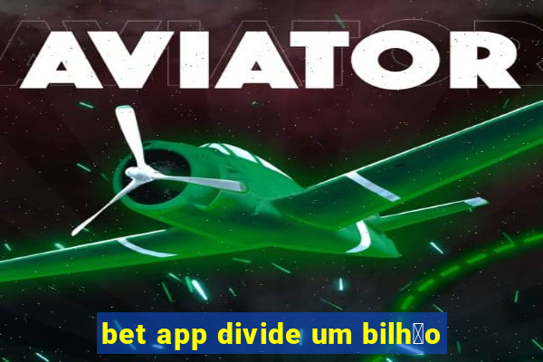 bet app divide um bilh茫o