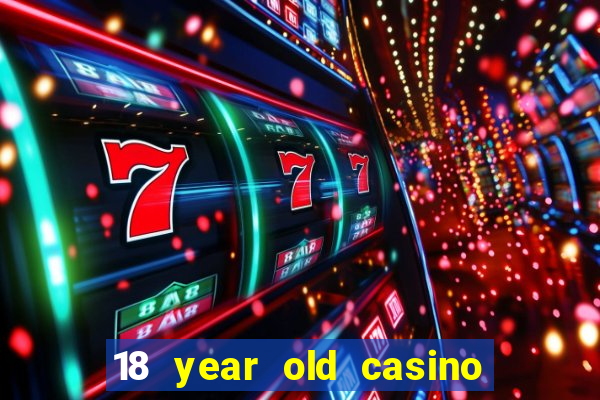 18 year old casino near me