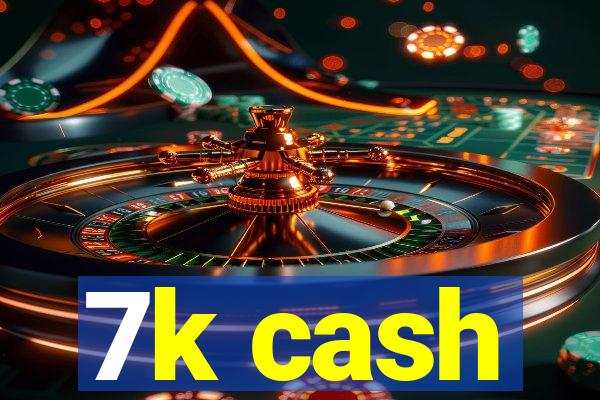 7k cash