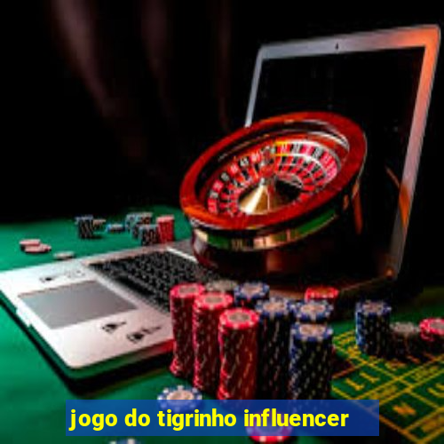 jogo do tigrinho influencer