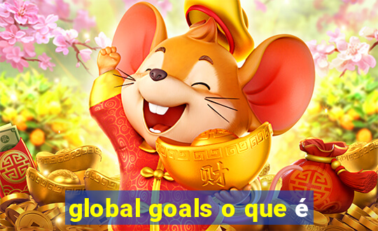 global goals o que é