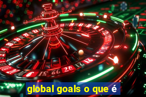 global goals o que é