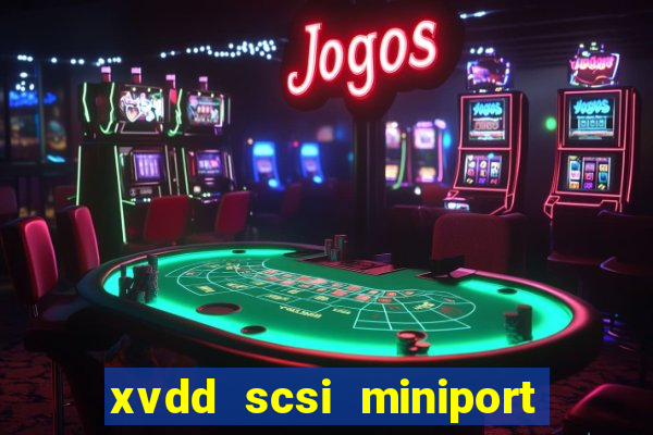 xvdd scsi miniport o que é