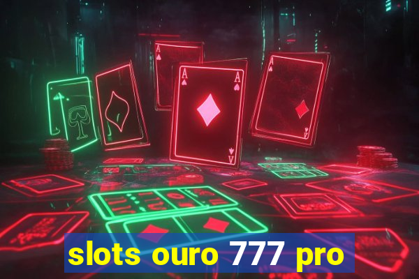 slots ouro 777 pro