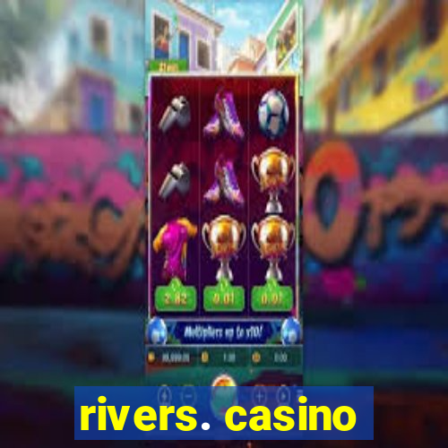 rivers. casino