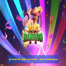 premier bet aviator mo莽ambique