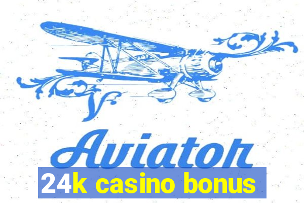 24k casino bonus