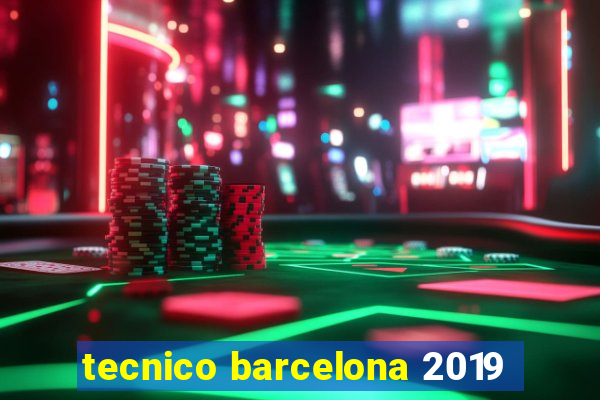 tecnico barcelona 2019