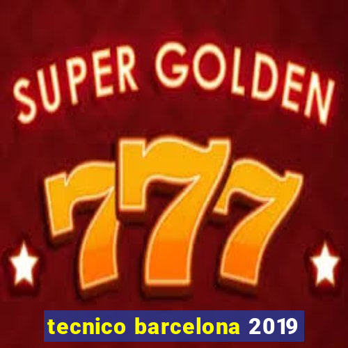 tecnico barcelona 2019