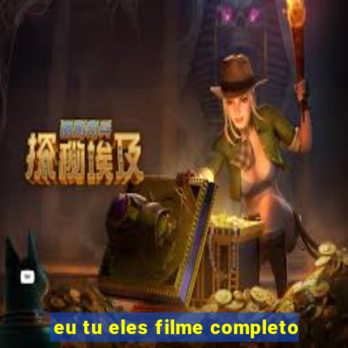 eu tu eles filme completo