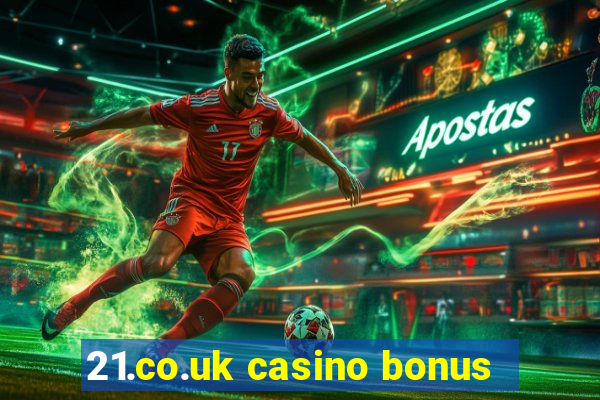 21.co.uk casino bonus