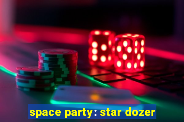 space party: star dozer