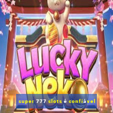 super 777 slots é confiável