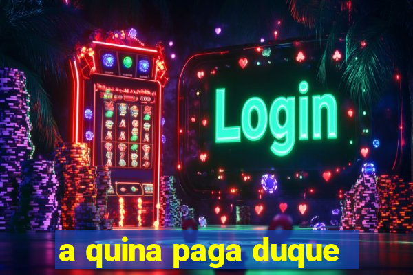 a quina paga duque