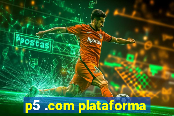 p5 .com plataforma