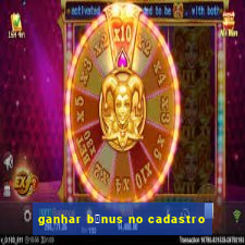 ganhar b么nus no cadastro