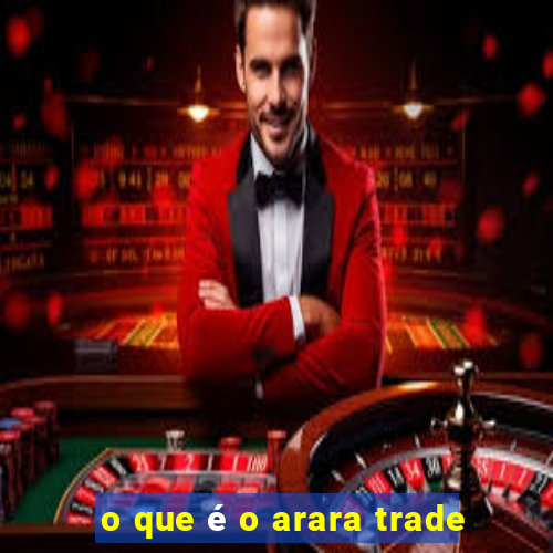 o que é o arara trade