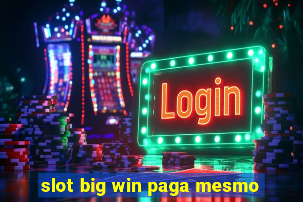 slot big win paga mesmo